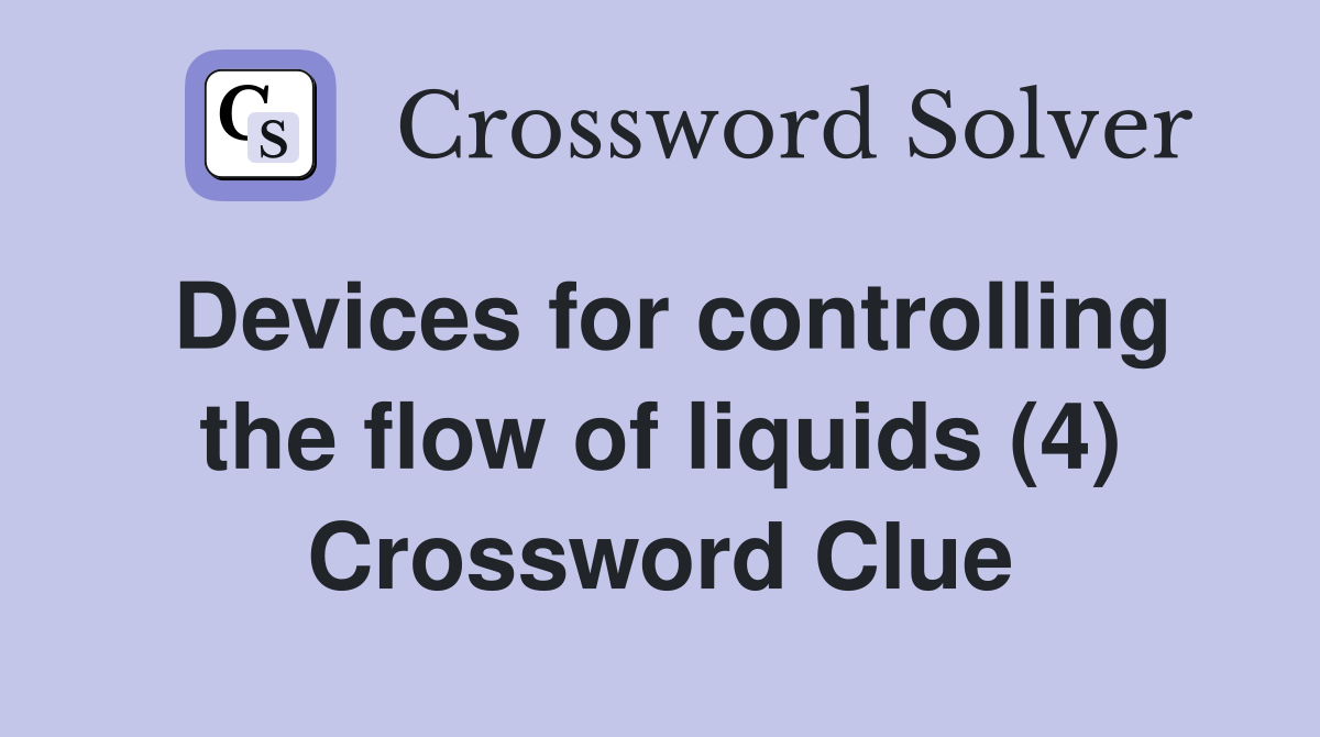Devices for controlling the flow of liquids (4) Crossword Clue